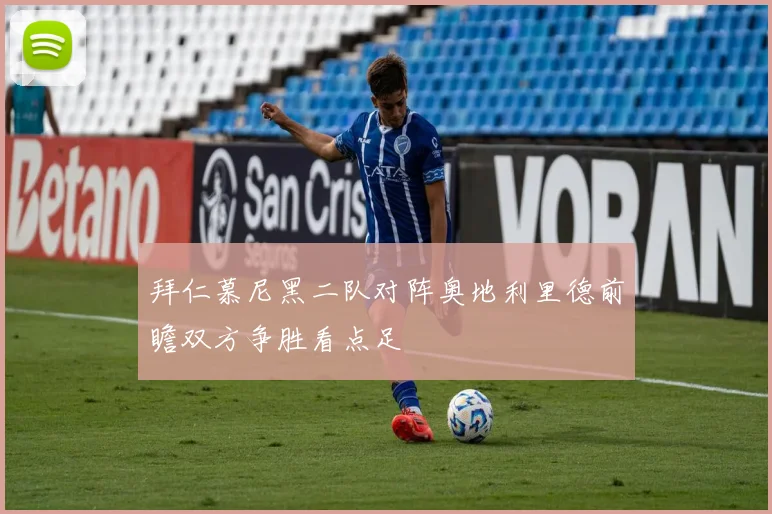 拜仁慕尼黑二队对阵奥地利里德前瞻双方争胜看点足